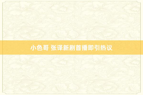 小色哥 张译新剧首播即引热议